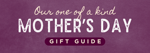 Our one of a kind mother's day gift guide