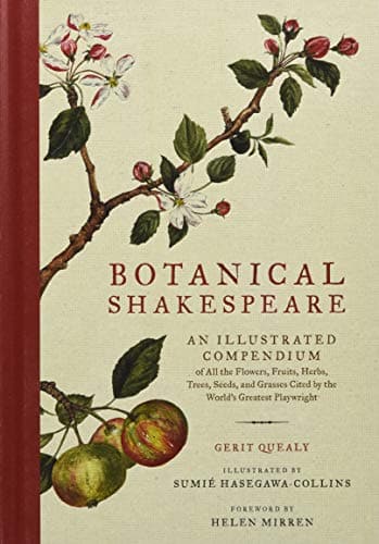 Botanical Shakespeare: An Illustrated Compendium of All the Flowers, Fruits, Herbs, Trees, Seeds, and Grasses Cited by the World's Greatest Playwright