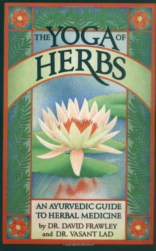 The Yoga of Herbs: An Ayurvedic Guide to Herbal Medicine